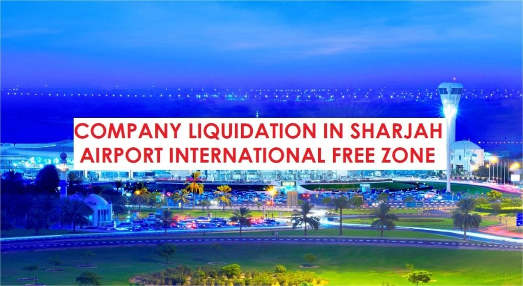 How to Liquidate a Company in Sharjah Airport International Free Zone (Saif Zone)?