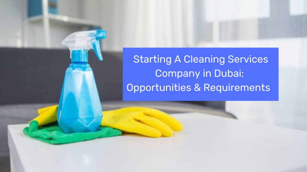 Starting A Cleaning Services Company in Dubai Opportunities Requirements