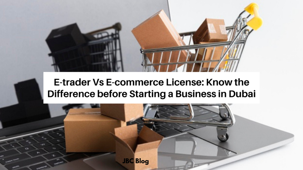 E-trader Vs E-commerce License Know the Difference before Starting a Business in Dubai