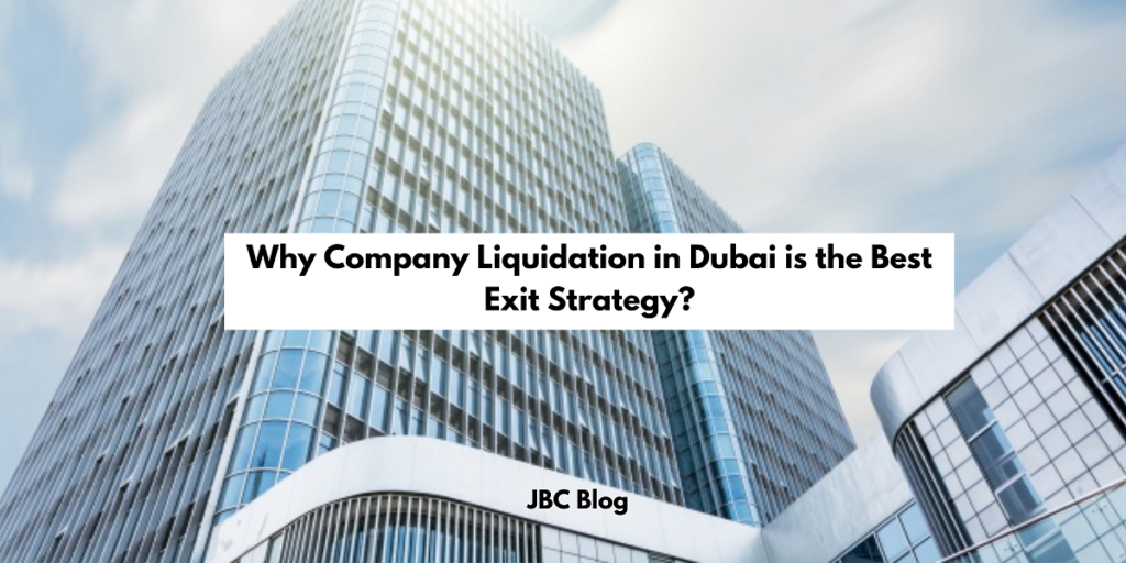 Why Company Liquidation in Dubai is the Best Exit Strategy