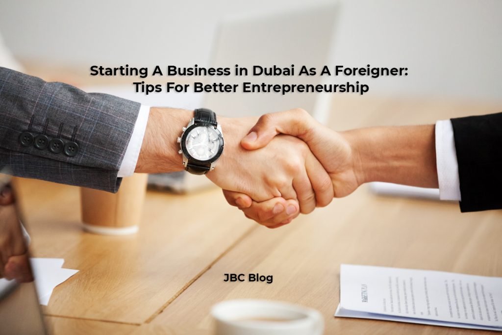 Starting A Business in Dubai As A Foreigner Tips For Better Entrepreneurship