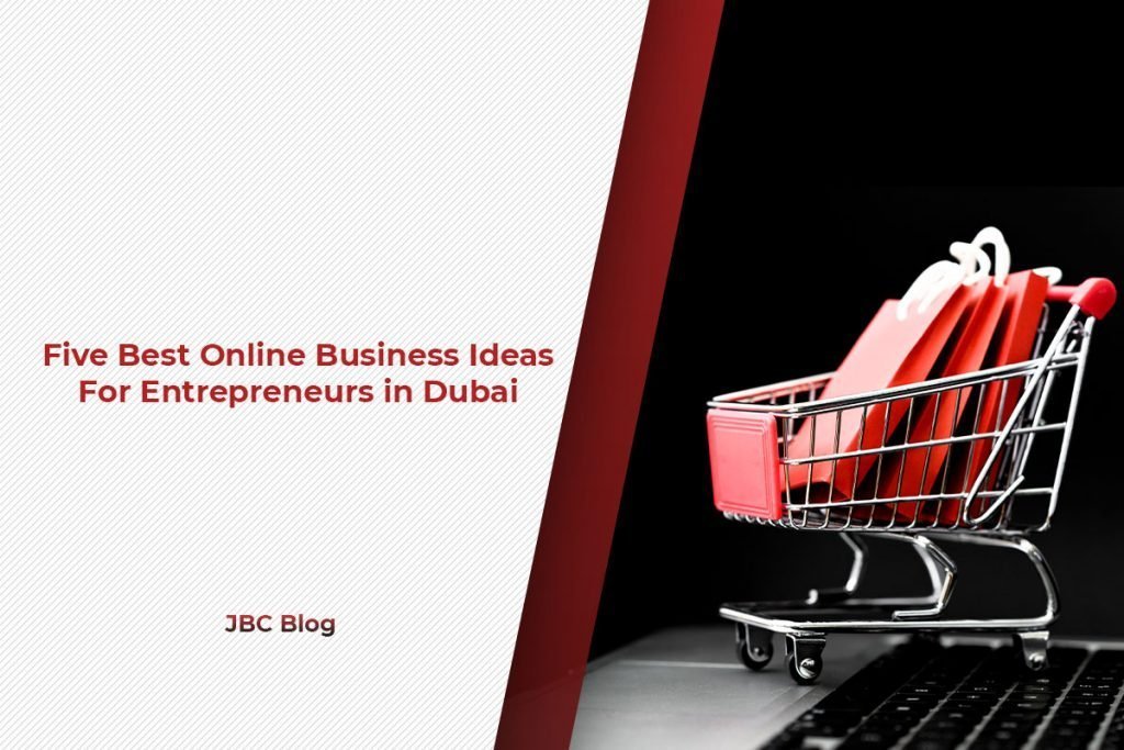 Five Best Online Business Ideas For Entrepreneurs in Dubai