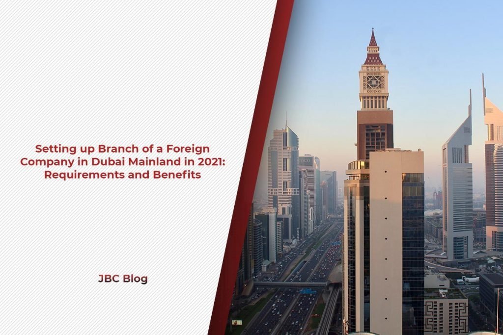 Setting up Branch of a Foreign Company in Dubai Mainland in 2021 Requirements and Benefits