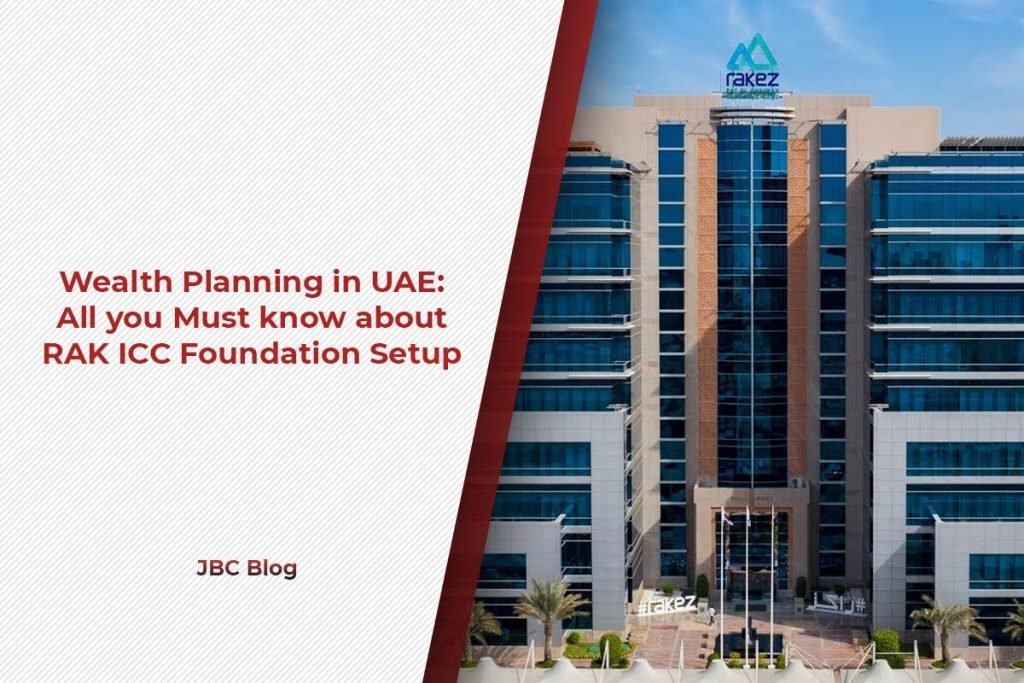 Wealth Planning in UAE All you Must know about RAK ICC Foundation Setup