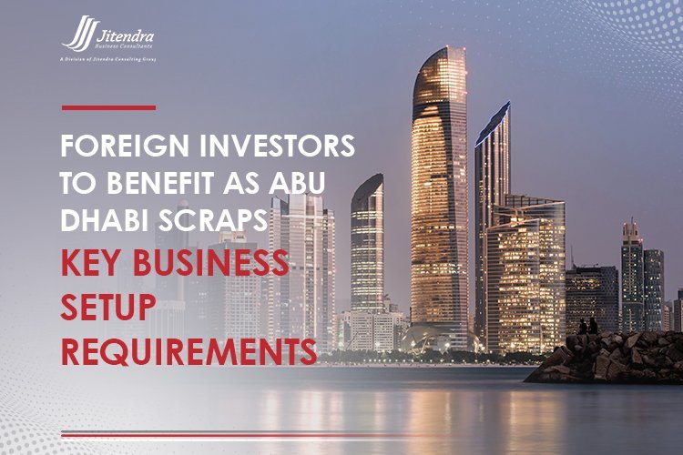 Foreign Investors to Benefit as Abu Dhabi Scraps Key Business Setup Requirements